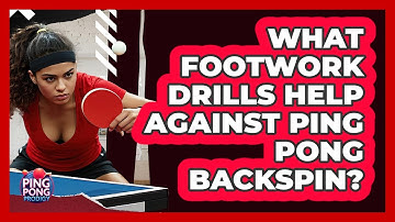 What Footwork Drills Help Against Ping Pong Backspin? - Ping Pong Prodigy