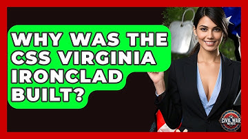 Why Was The CSS Virginia Ironclad Built? - The Civil War Nerds