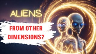 INTERDIMENSIONAL UFOS - Extraterrestrials or VISITORS from OTHER REALITIES