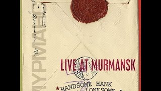 Handsome Hank and his Lonesome Boys - Live at Murmansk (Rookie Records) [Full Album]