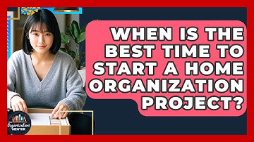 When Is the Best Time to Start a Home Organization Project? | Your Organization Mentor
