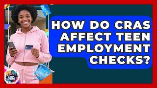 How Do CRAs Affect Teen Employment Checks? - Teen Credit Starter
