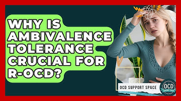 Why Is Ambivalence Tolerance Crucial For R-OCD? - OCD Support Space