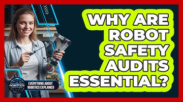 Why Are Robot Safety Audits Essential?