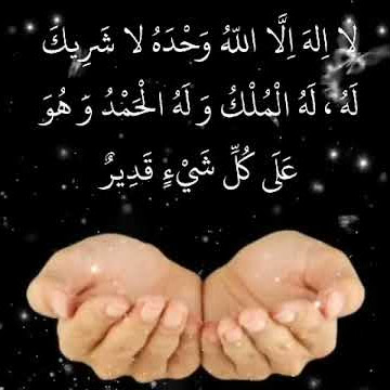 La ilaha illallāhu wahdahu la sharika lahu, lahul mulku wa lahul hamdu wa hua ala kulli shayin qadīr