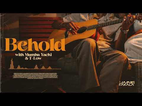 James Sakala, Mumba Yachi & T- Low - BEHOLD (Audio)