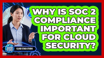 Why Is SOC 2 Compliance Important for Cloud Security?