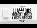 "Llamados para ser Bendecidos, Bendecir y ser de Bendición"