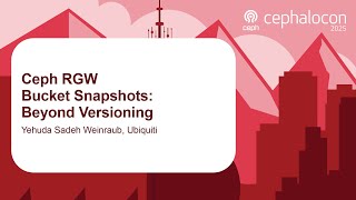 Ceph RGW Bucket Snapshots: Beyond Versioning - Yehuda Sadeh Weinraub, Ubiquiti