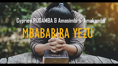 MBABARIRA YEZU - Cyprien #RUGAMBA & Amasimbi n' Amakombe(Lyrics)
