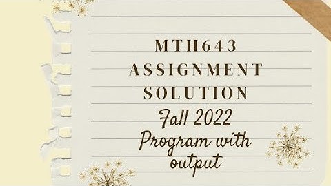 MTH643 Assignment Solution Fall 2022 | Mth643 assignment 1 solution | program with output