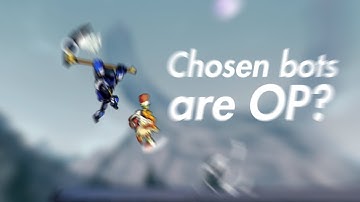 Chosen bots are OP?