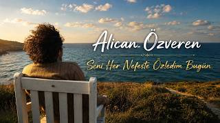 Alican Özveren ~ Seni Her Nefeste Özledim Bugün (Söz & Müzik: Volkan Yağan)