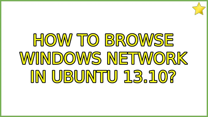 Ubuntu: How to browse windows network in ubuntu 13.10? (2 Solutions!!)