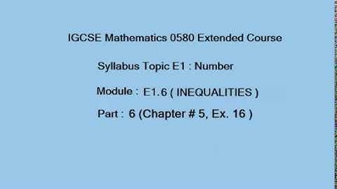 Inequalities IGCSE Mathematics, E1.6 ( Part 6) (Exercise 16, Chap#5) )