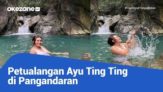 SERUNYA PETUALANGAN AYU TING TING DI PANGANDARAN