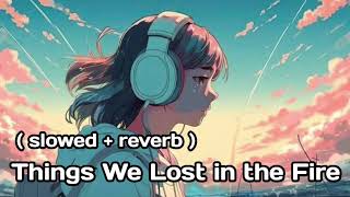 Things We Lost in the Fire Lofi Song | Slowed+Reverb | Dreamy & Melancholic Vibes | LOVELOFI SPANISH