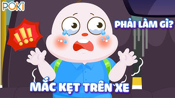 Làm gì khi bị KẸT TRÊN Ô TÔ? I Kỹ năng sống POKI