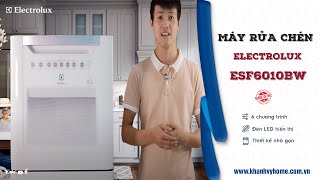 Đánh giá máy rửa chén 8 bộ Electrolux ESF6010BW . Đáng sỡ hữu cho gia đình dưới 5 người