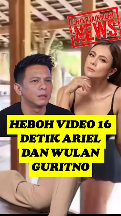 HEBOH VIDEO 16 DETIK ARIEL DAN WULAN GURITNO #ariel #wulanguritno # #beritaterkini #artis #hotnews