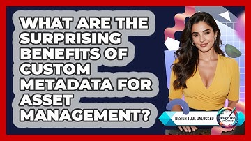 What Are The Surprising Benefits Of Custom Metadata For Asset Management? - Design Tool Unlocked