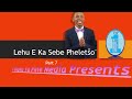 Lehu e ka sebe pheletso part7