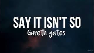 Say it isn't so - Gareth gates (lyrics)