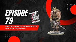 Episode 79 - Konflikt '47 - New British Commonwealth Units Review!