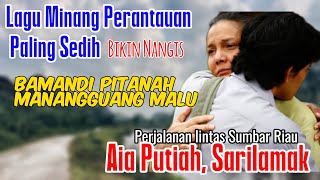 BIKIN NANGIS❗️LAGU MINANG PERANTAUAN SEDIH BAMANDI PITANAH MANANGGUANG MALU-PERJALANAN DI AIA PUTIAH