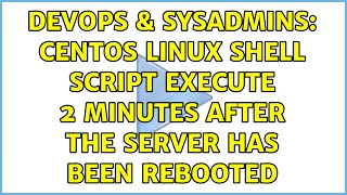 DevOps & SysAdmins: Centos LInux shell script execute 2 minutes after the server has been rebooted