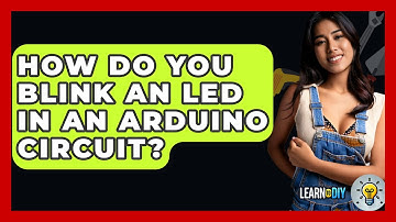 How Do You Blink An LED In An Arduino Circuit? - LearnToDIY360.com
