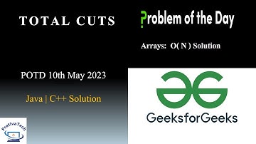 Total Cuts | GFG | POTD | 10th May 2023 | Arrays | Java | C++ | Problem Of The Day