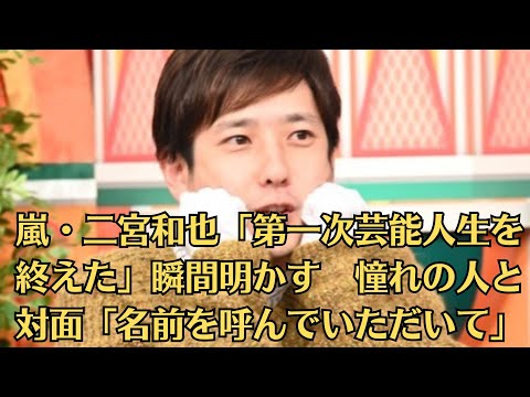 嵐・二宮和也「第一次芸能人生を終えた」瞬間明かす　憧れの人と対面「名前を呼んでいただいて」