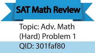 SAT Math: Adv. Math Problem 1 (Level: Hard, QID: 301faf80)