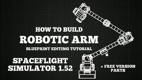 How to Build a Robotic Arm in SpaceFlight Simulator 1.5.2 | Blueprint Editing Tutorial | #SFS 1.52