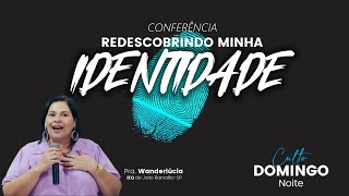 CONFÊRENCIA REDESCOBRINDO MINHA IDENTIDADE - DOMINGO | NOITE