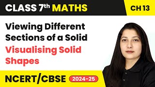 Viewing Different Sections of a Solid - Visualising Solid Shapes | Class 7 Maths Ch13 | CBSE 2024-25