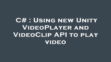 C# : Using new Unity VideoPlayer and VideoClip API to play video