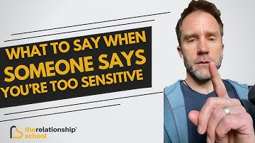 What to Say When Someone Says You’re Too Sensitive