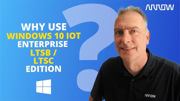 Why use Windows 10 IoT Enterprise LTSB / LTSC edition?