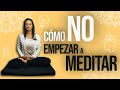 El Mayor Error Al Empezar a Meditar (Y Por Qué Te Frustra)