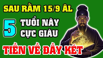 Sau Rằm Tháng 9 Âm Lịch | 5 Con Giáp Cực Giàu, Tiền Vào Như Nước, Xài Hoài Không Hết | ĐẠO SĨ TỬ VI