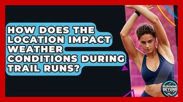 How Does The Location Impact Weather Conditions During Trail Runs? - Running Beyond Limits
