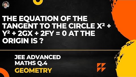The equation of the tangent to the circle x² + y² + 2gx + 2fy = 0 at the origin is ?