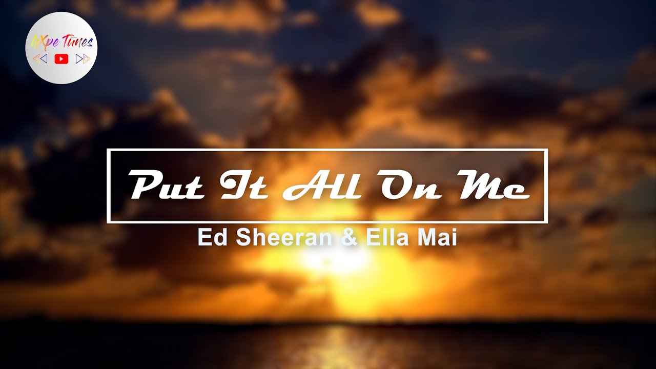 Ed Sheeran Ft. Ella Mai - Put It All On Me [Lyric] - YouTube