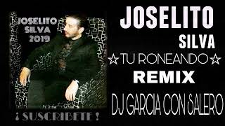 JOSELITO SILVA 2019 ☆TU RONEANDO☆ REMIX | DJ GARCIA CON SALERO