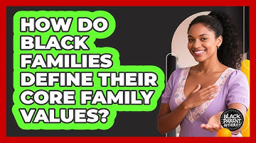 How Do Black Families Define Their Core Family Values? - Black Parent Authority