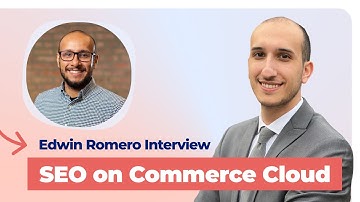 [Interview] SFCC - Edwin Romero, Salesforce Commerce Cloud SEO Expert