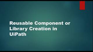 UiPath Reusable Components/Library Creation [2021]