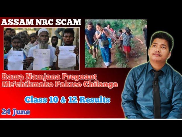 Rama Namja Pregnant Me'chikmako Pakreo Chila | Assam NRC Scam Fir Ka'a | Class 10 & 12 Results